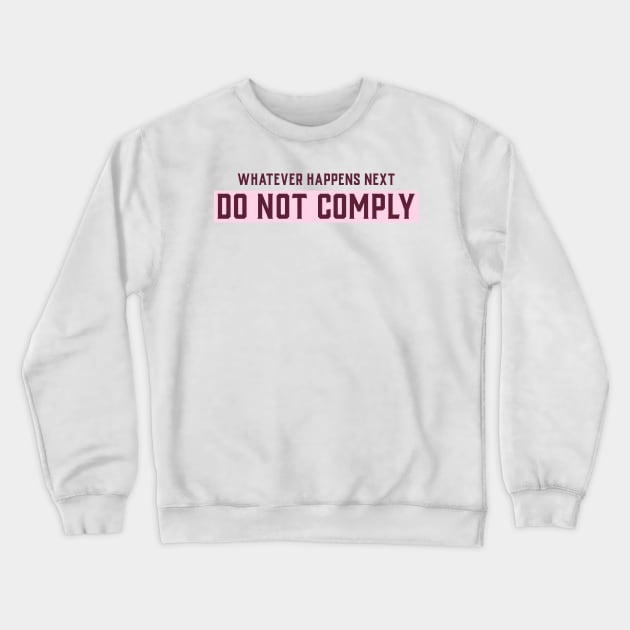 Whatever happens next do not comply Crewneck Sweatshirt by Oneness Creations